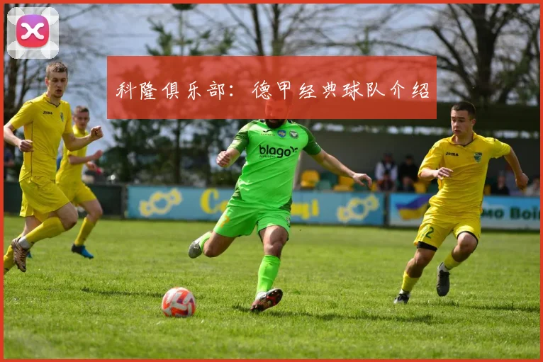 科隆俱乐部：德甲经典球队介绍