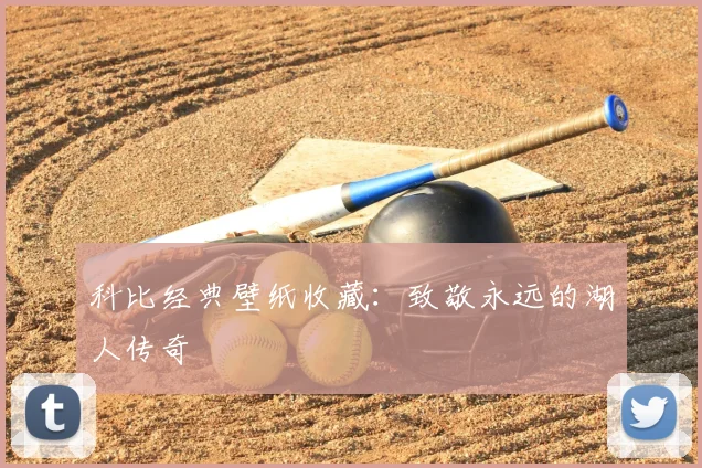 科比经典壁纸收藏：致敬永远的湖人传奇